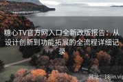 糖心TV官方网入口全新改版报告：从设计创新到功能拓展的全流程详细记录