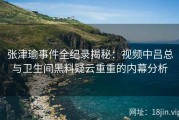 张津瑜事件全纪录揭秘：视频中吕总与卫生间黑料疑云重重的内幕分析