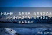 对比分析——海角官网、海角社区论坛——相比其他吃瓜平台，海角社区为何更具包容度