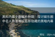 黑料内幕全面解析特辑：探讨娱乐圈中名人跌落神坛后那隐藏的黑暗内幕