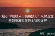 糖心TV在线入口使用技巧：从快速注册到高清播放的全攻略详解