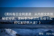 《黑料每日全网速递：从内部文件到秘密对话，黑料事件中的交易细节如何引发轩然大波？》