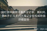 网红黑料最新大事件全记录：黑料网、黑料不打及黑料大事记全程权威数据详细呈现