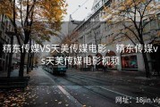 精东传媒VS天美传媒电影，精东传媒vs天美传媒电影视频