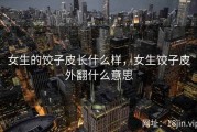 女生的饺子皮长什么样，女生饺子皮外翻什么意思