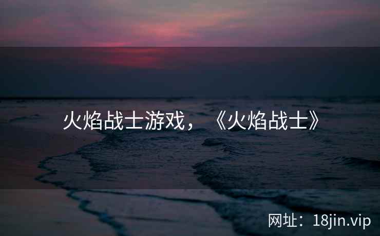 火焰战士游戏，《火焰战士》