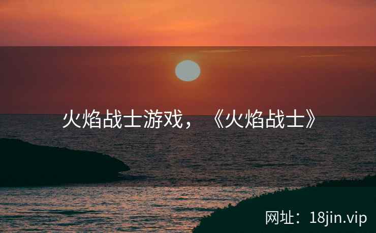 火焰战士游戏，《火焰战士》