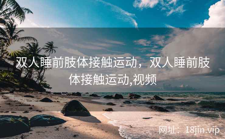 双人睡前肢体接触运动，双人睡前肢体接触运动,视频