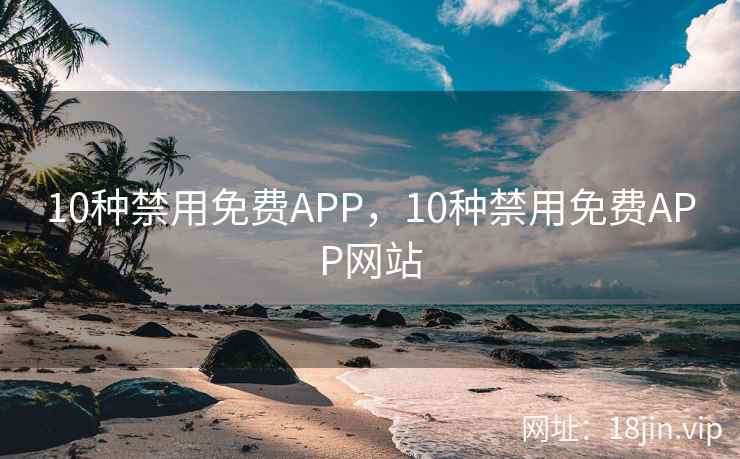 10种禁用免费APP，10种禁用免费APP网站